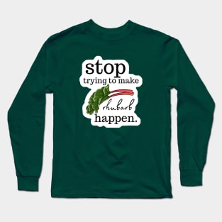 Stop Trying to make Rhubarb Happen Long Sleeve T-Shirt